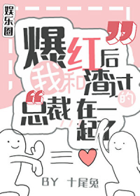 爆红后，我和渣过的总裁在一起了