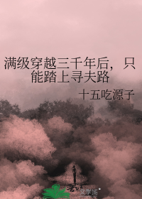 满级穿越三千年后，只能踏上寻夫路